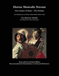 bokomslag Hortus Musicalis Novum New Garden of Music - The Preludes Late Renaissance Lute Music by Elias Mertel Volume Three  For Baritone Ukulele and Other Four Course Instruments
