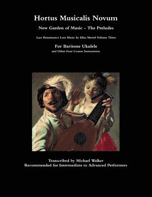 Hortus Musicalis Novum New Garden of Music - The Preludes Late Renaissance Lute Music by Elias Mertel Volume Three  For Baritone Ukulele and Other Four Course Instruments 1