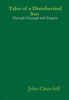 John Churchill, john Churchill - Tales of a Disinherited Son Through Triumph and Tragedy, Inbunden