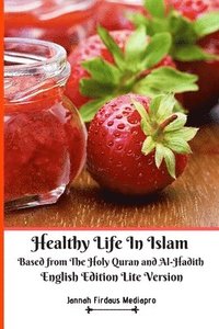 bokomslag Healthy Life In Islam Based from the Holy Quran and Al Hadith English Edition Lite Version
