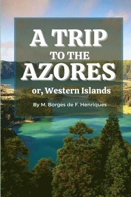 A Trip to the Azores, or, Western Islands 1