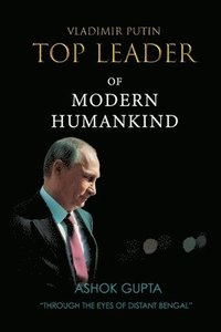bokomslag Vladimir Putin - Top Leader of Modern Humankind: Through the eyes of distant Bengal