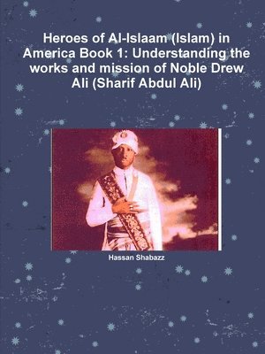bokomslag Heroes of Al-Islaam (Islam) in America Book 1: Understanding the works and mission of Noble Drew Ali (Sharif Abdul Ali)