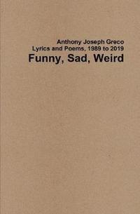 bokomslag Funny, Sad, Weird: Lyrics and Poems, 1989 to 2019