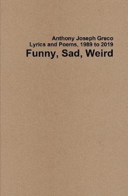 Funny, Sad, Weird: Lyrics and Poems, 1989 to 2019 1