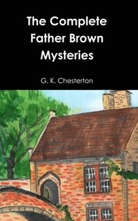 bokomslag The Complete Father Brown Mysteries