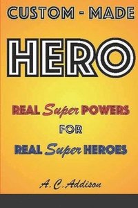 bokomslag Custom-made HERO - Real Super Powers for Real Super Heroes