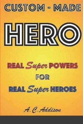 A. C. Addison - Custom-made HERO - Real Super Powers for Real Super Heroes, Häftad