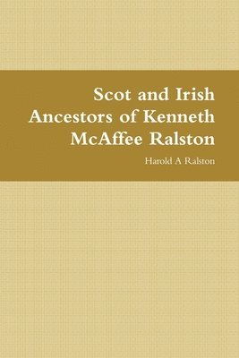 Scot and Irish Ancestors of Kenneth McAffee Ralston 1