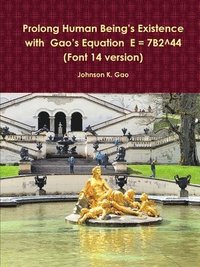 bokomslag Prolong Human Being's Existence with  Gao's Equation  E = 7B2^44 (Font 14 version)