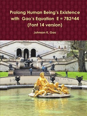 Prolong Human Being's Existence with  Gao's Equation  E = 7B2^44 (Font 14 version) 1