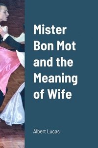 bokomslag Mister Bon Mot and the Meaning of Wife