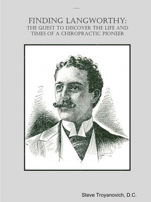 Finding Langworthy:  The Quest To Discover The Life And Times Of A Chiropractic Pioneer 1