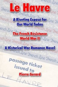 bokomslag Le Havre: A Riveting Exposé for Our World Today. The French Résistance World War II. A Historical War Romance Novel