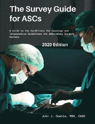 John Goehle - Survey Guide for ASCs - A Guide to the CMS Conditions for Coverage & Interpretive Guidelines for Ambulatory Surgery Centers - 2020 Edition, Häftad