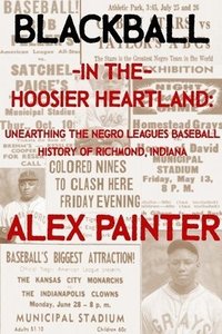 bokomslag Blackball in the Hoosier Heartland: Unearthing the Negro Leagues Baseball History of Richmond, Indiana