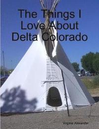 bokomslag The Things I Love About Delta Colorado
