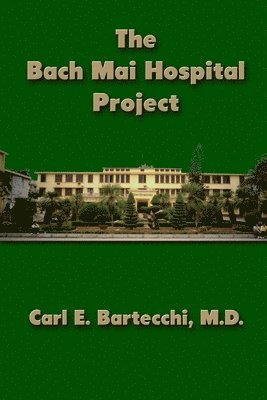 Carl E. Bartecchi, Carl E. Bartecchi, M.D., M. D. Carl E. Bartecchi - The Bach Mai Hospital Project, Häftad