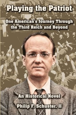 bokomslag Playing the Patriot: One American's Journey Through the Third Reich and Beyond: An Historical Novel