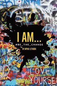 bokomslag I AM...#BE_THE_CHANGE