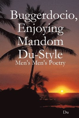 Buggerdocio, Enjoying Mandom Du-Style: Men's Men's Poetry 1