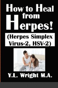 bokomslag How to Heal from Herpes! (Herpes Simplex Virus-2, HSV-2)