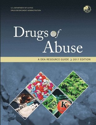 Drug Enforcement Administration, U.S. Department of Justice - Drugs of Abuse, A DEA Resource Guide: 2017 Edition, Häftad