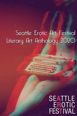 bokomslag Seattle Erotic Art Festival Literary Art Anthology 2020