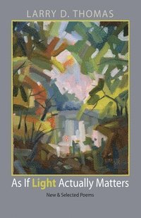 Larry D. Thomas, Larry D Thomas - As If Light Actually Matters, Häftad