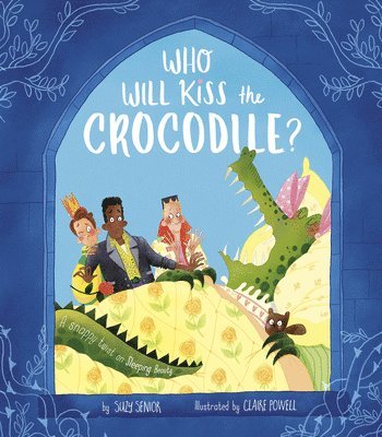 Who Will Kiss the Crocodile?: A Snappy Twist on Sleeping Beauty 1