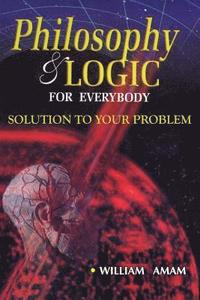 bokomslag Philosophy and Logic for Everybody: Solution to Your Problem