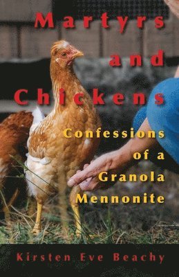 Martyrs and Chickens: Confessions of a Granola Mennonite 1