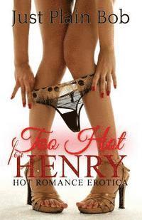 Just Plain Bob - Too Hot for Henry: Hot Romance Erotica, Häftad