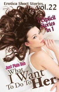 Just Plain Bob - What I Want To Do To Her: 7 Explicit Stories In 1, Häftad