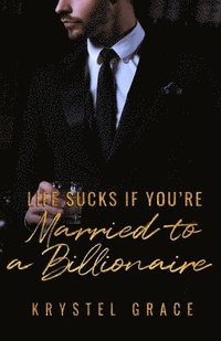 bokomslag Life Sucks If You're Married To A Billionaire: A Gay Romance Novel