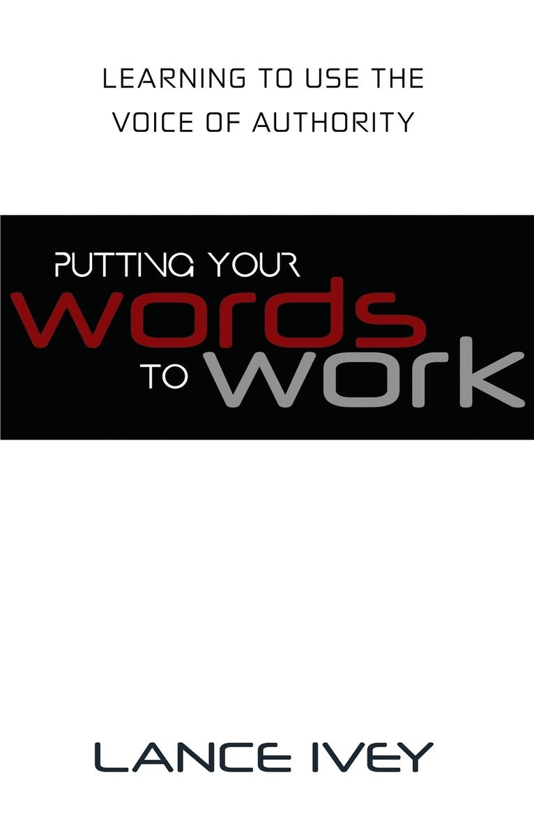 Lance Ivey - Putting Your Words to Work: Learn to Use the Voice of Authority, Häftad