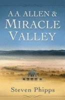 bokomslag A. A. Allen & Miracle Valley