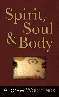 Andrew Wommack - Spirit, Soul and Body, Inbunden