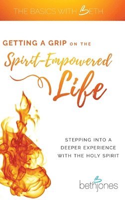 Getting a Grip on the Spirit-Empowered Life 1