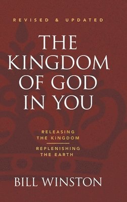 Bill Winston - Kingdom of God in You Revised and Updated, Inbunden