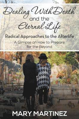 Mary Martinez - Dealing with Death and the Eternal Life - Radical Approaches to the Afterlife, Häftad