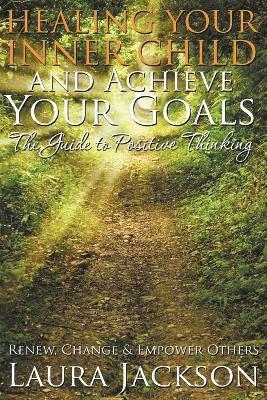 Laura Jackson, Translator Jackson, Prof Laura - Healing Your Inner Child and Achieve Your Goals - The Guide to Positive Thinking, Häftad