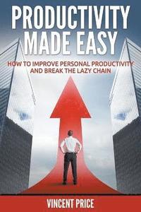 bokomslag Productivity Made Easy - How to Improve Personal Productivity and Break the Lazy Chain