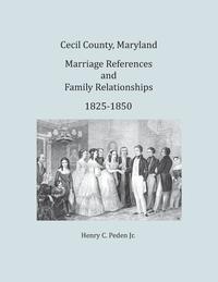 bokomslag Cecil County, Maryland, Marriage References and Family Relationships, 1825-1850