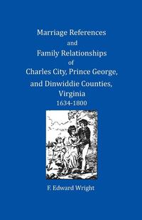 bokomslag Marriage References and Family Relationships of Charles City, Prince George, and Dinwiddie Counties, Virginia, 1634-1800
