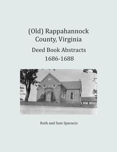 bokomslag (Old) Rappahannock County, Virginia Deed Book Abstracts 1686-1688