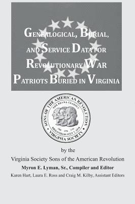 Genealogical, Burial, and Service Data for Revolutionary War Patriots Buried in Virginia 1