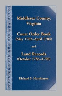 bokomslag Middlesex County, Virginia Court Order Book (May 1783-April 1784) and Land Records (October 1785-1790)