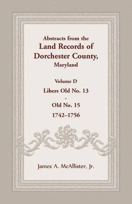 Abstracts from the Land Records of Dorchester County, Maryland, Volume D 1