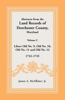 Abstracts from the Land Records of Dorchester County, Maryland, Volume C 1